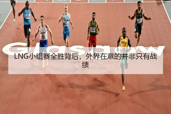LNG小组赛全胜背后，外界在意的并非只有战绩